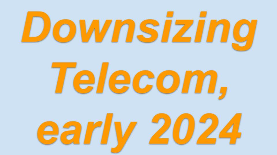 Downsizing Telecom, early 2024.